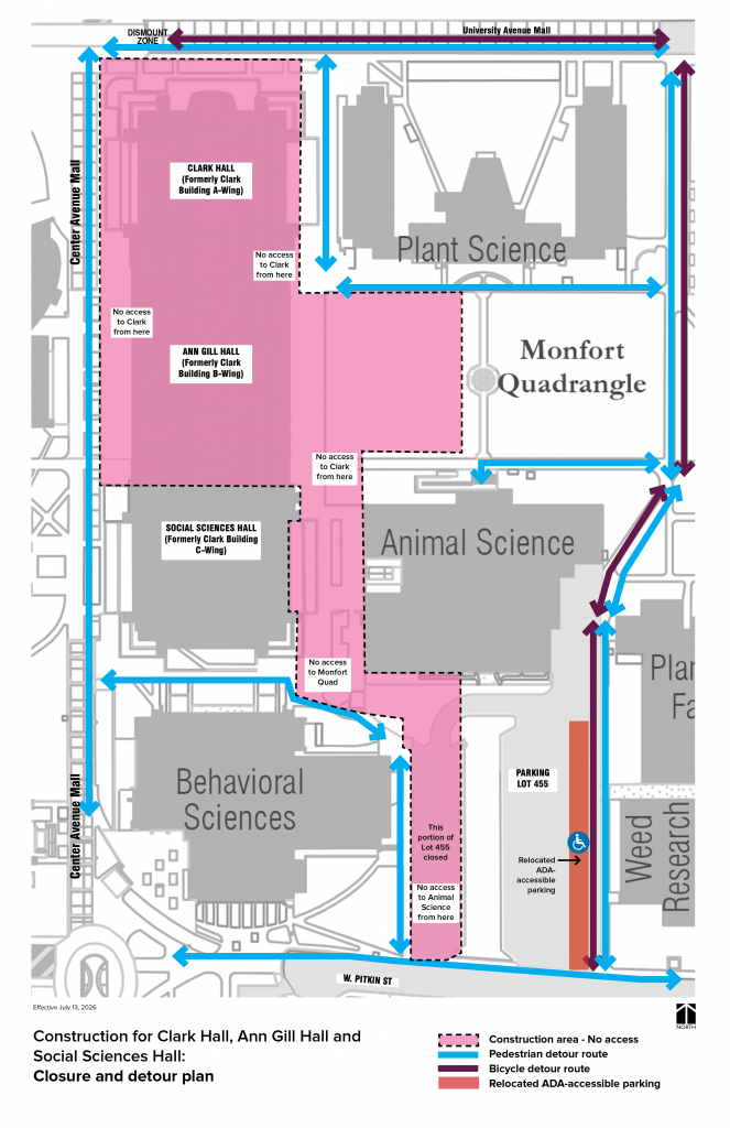 Clark Hall (formerly Clark A-Wing) and Social Sciences Hall (formerly Clark B-Wing) are closed during construction. The west portion of Monfort Quad is closed. The west portion of Animal Sciences parking lot $455 is closed. ADA parking space sin this lot have been relocated to the east portion of the lot. Pedestrian and bicycle access from Pitkin Street north long BSB and to the Monfort Quad and west side of Animal Sciences Building is closed. Follow pedestrian detour signs for detour routes.