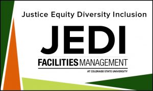 JEDI logo (triangles that fit together along the left and bottom border. Words: Justice, Equity, Diversity, Inclusion JEDI Facilities Management at CSU